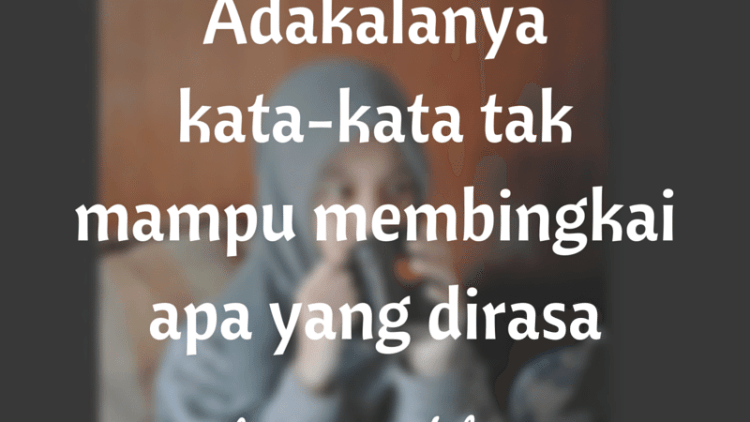 Adakalanya Kata-kata Tak Mampu Membingkai Apa Yang Dirasa