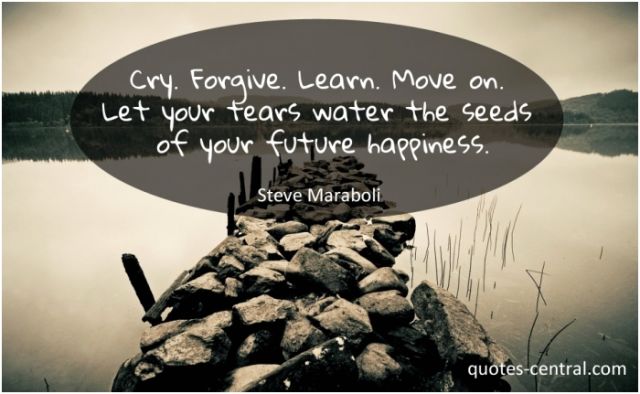 cry, forgive, learn, and move on