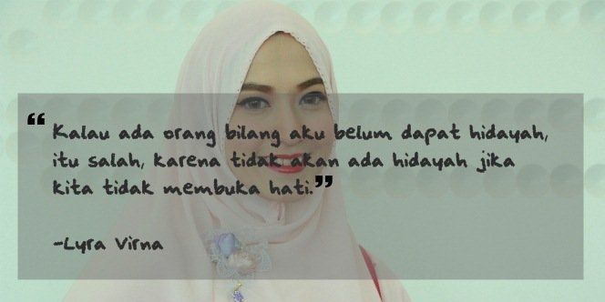 Ungkapan Lyra Virna ini ada benarnya. Bahwa hidayah 