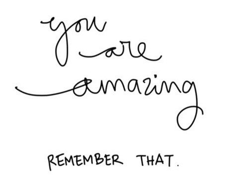 you are amazing, remember that