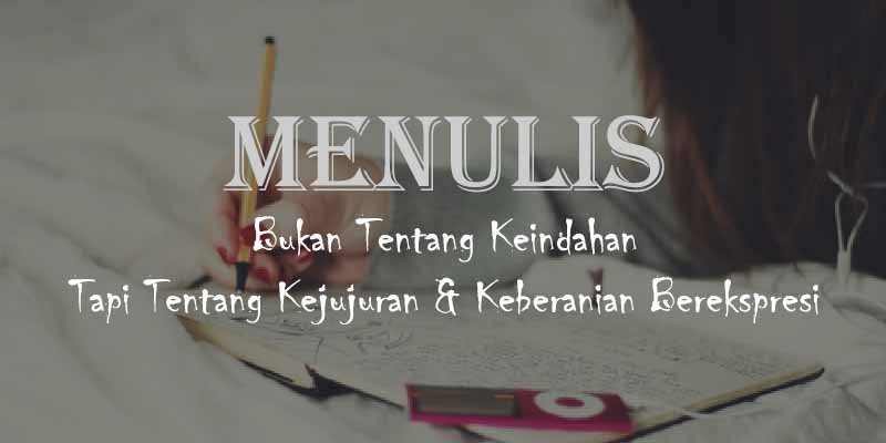 Kejujuran dan Keberanian Menjadi Temanku dalam Menulis