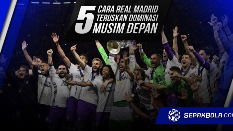 Teruskan Dominasi Musim Depan Real Madrid Memiliki 5 Cara Yang Sangat Bagus