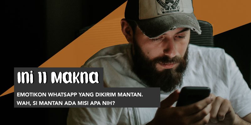 Jangan GR Dulu Kalau Mantanmu Ngirim 11 Emotikon ini Pas WA Kamu. Kira-Kira Begini nih Maknanya~