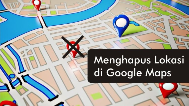 Inilah 3 Langkah Mudah Menghapus Lokasi dari Google Maps. Kan Kasihan, Sudah Dibelain Datang ke TKP Ternyata Zonk!