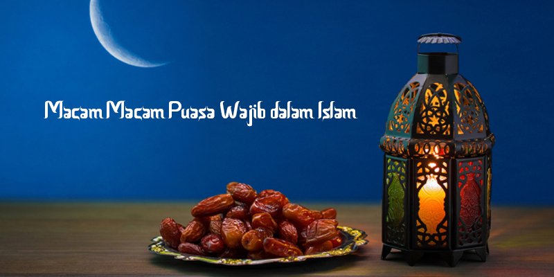 Mengenal Macam-Macam Puasa Wajib dalam Agama Islam