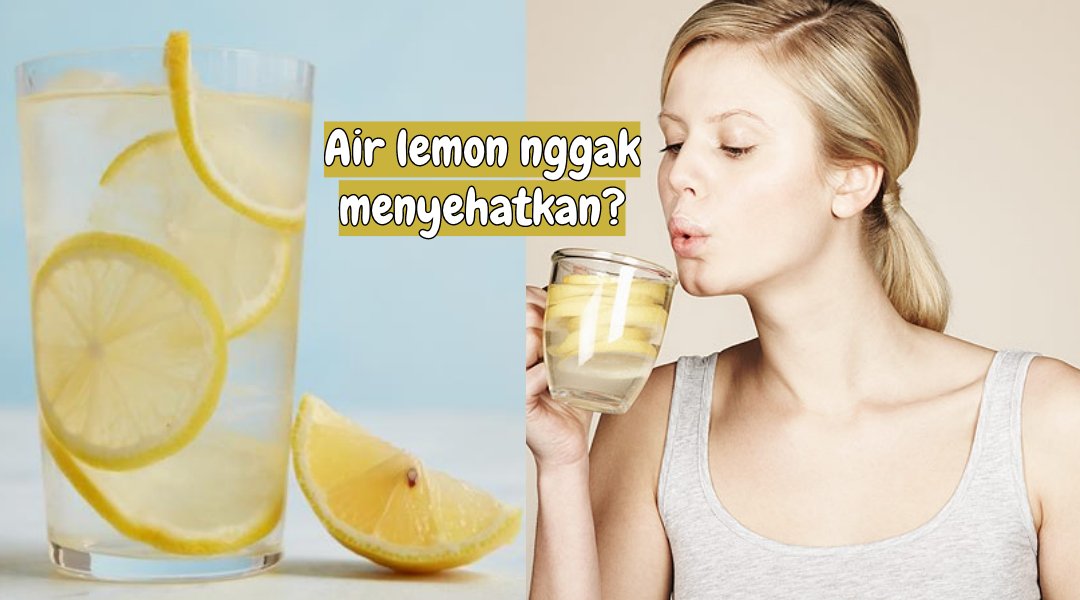 5 Bukti Kalau Air Lemon Itu Sebenarnya Nggak Seajaib Itu. 11-12 Lah Sama Air Putih