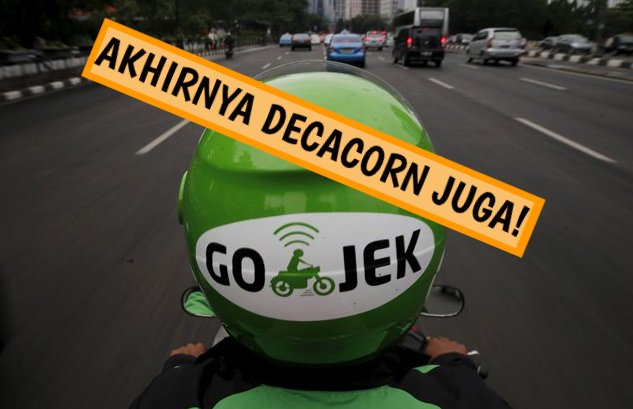 Susul Grab, Go-Jek Akhirnya Raih Status Decacorn. Startup Pertama dari Indonesia yang Tembus Nih