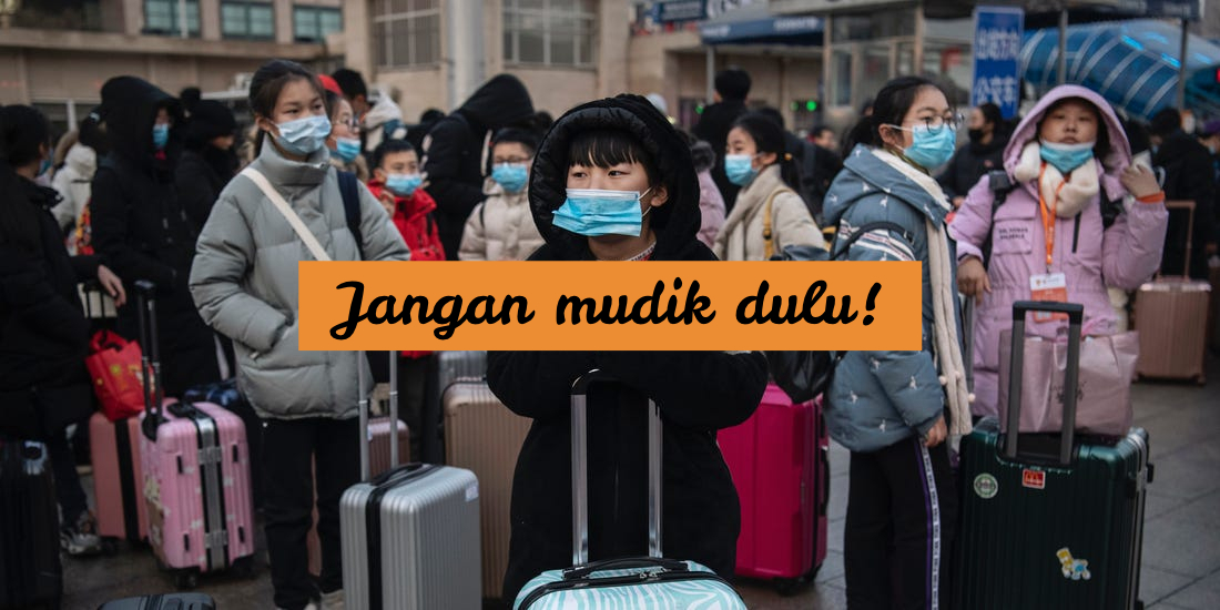 Belajar dari Cina, Mudik Imlek Kemarin Bikin Virus Tersebar Luas. Makanya, Jangan Mudik Dulu, ya~