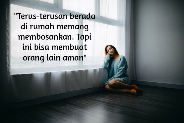 Berada di Rumah Terus Saat Pandemi Memang Membosankan. Tapi Terima Kasih, Berkatmu Kondisi Bisa Jadi Lebih Aman