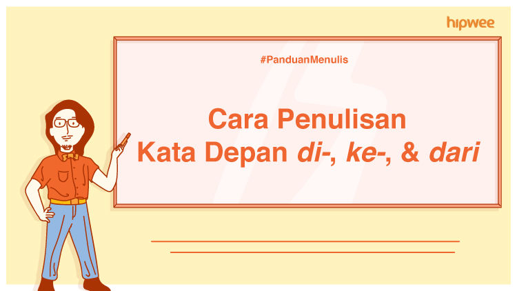 Panduan Menulis – Penulisan Kata Depan di-, ke-, dan dari. Awas, Jangan Keliru Lagi, ya!