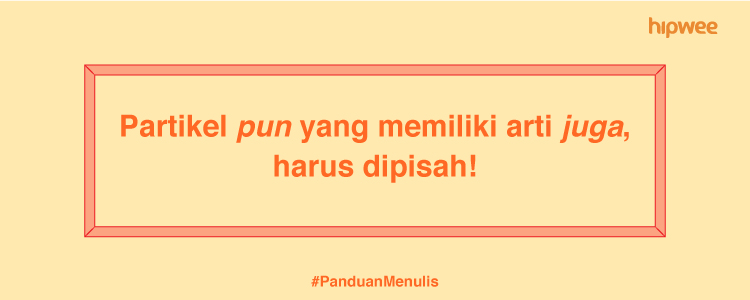 Panduan Menulis – Mengenal Partikel pun, lah, kah, dan per Sekaligus Cara Penulisannya