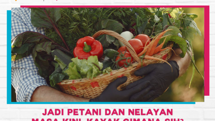 Jadi Petani dan Nelayan Kekinian,  Kayak Gimana Sih?