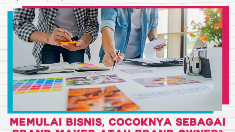 Memulai Bisnis, Cocoknya Sebagai Brand Maker atau Brand Owner?