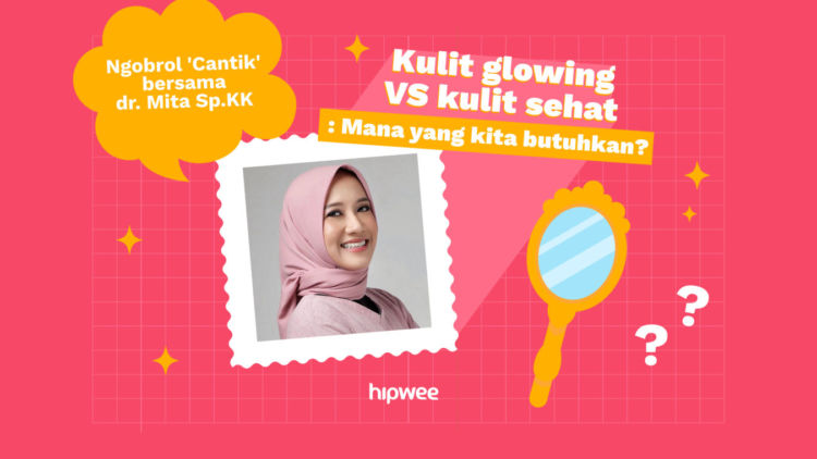 Mengulik Salah Kaprah Kulit Glowing Bareng dr. Mita Sp.KK. Ternyata Belum Pasti Sehat!