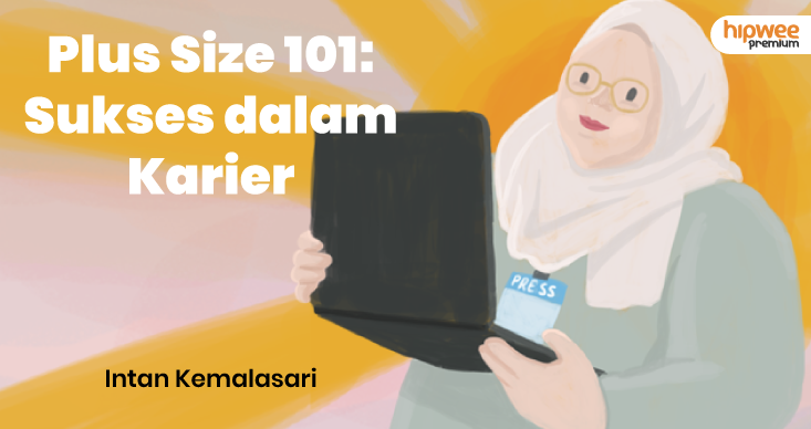 Plus Size Tips 101: Sukses Karier Tanpa Dipandang Sebelah Mata dan Dianggap Nggak Bisa Kerja