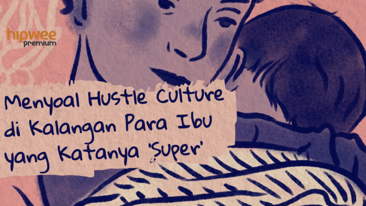 Udahan yuk Mengagungkan Hustle Culture Para Ibu! Serba ‘Super’ Terus Bikin Lelah, Bun~