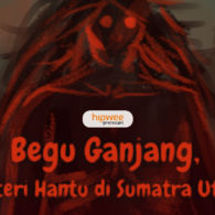 Misteri Hantu Begu Ganjang yang Memakan Banyak Korban Nyawa