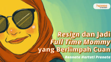 Resign dan Jadi Ibu Rumah Tangga, Ini Rahasia Saya Dapat Cuan Meski Berpredikat Full Time Mommy