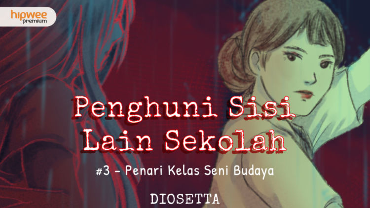 Penghuni Sisi Lain Sekolah #3 – Penari Kelas Seni Budaya