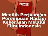 Menilik Perjuangan Perempuan Hadapi Kekerasan dan Patriarki Melalui 5 Film Indonesia