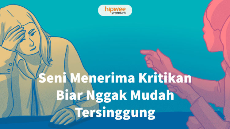 Seni Menerima Kritikan Biar Nggak Mudah Tersinggung, Ini 8 Langkah Anti Overthinking!