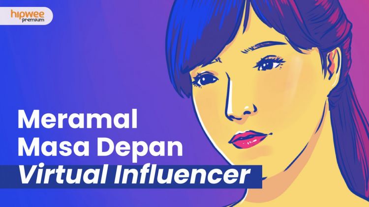 Meramal Potensi Virtual Influencer di Masa Depan. Akankah Menggeser Manusia Sungguhan?