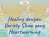 7 Variety Show ini Jadi Obat Healing yang Heartwarming. Lelah pun Hilang~