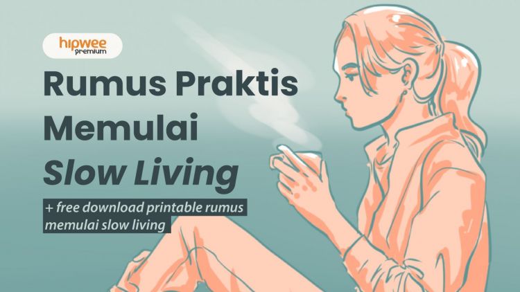 Rumus Realistis Memulai Slow Living, Gaya Hidup Lambat di Zaman Serba Cepat