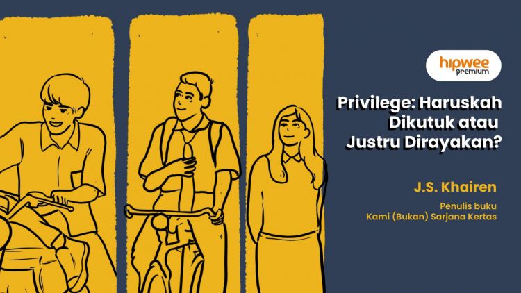 Privilege: Haruskah Dikutuk atau Justru Dirayakan?