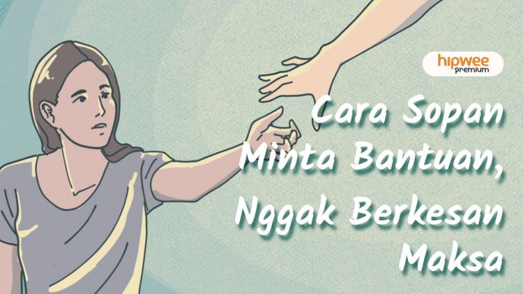 6 Cara Sopan Meminta Bantuan. Ini Rahasia Biar Mereka Nggak Keberatan~