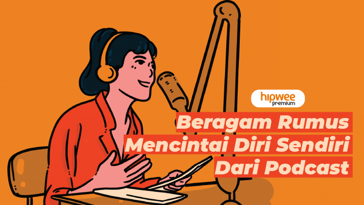 Beragam Rumus Self Love dari Podcast. Pengingat Betapa Berharganya Dirimu