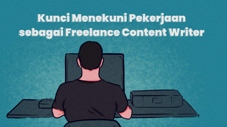 Kiat Sukses Menjadi Freelance Content Writer. Cocok untuk Si Fleksibel~