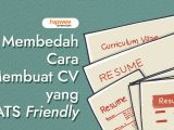 Membedah Cara Membuat CV yang ATS Friendly. Yuk, Dapat Skor Tinggi!