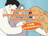 Kompilasi Pertanyaan yang Muncul Saat Lebaran. Ini Kunci Jawaban Biar Tetap Elegan