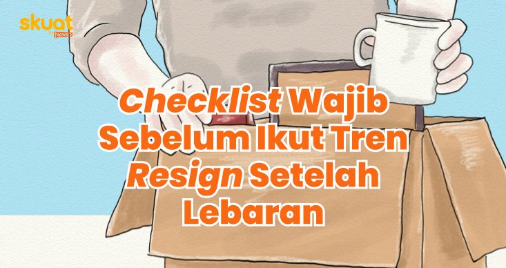 Checklist Wajib Sebelum Ikut-ikutan Tren Resign Setelah Lebaran. Jangan Buru-buru!