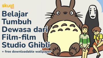 Belajar Tumbuh Menjadi Lebih Dewasa dari Film-Film Studio Ghibli