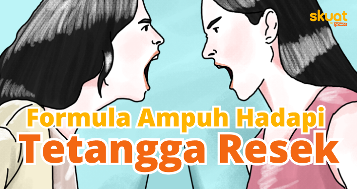 Cara Ampuh Menghadapi 5 Jenis Tetangga Resek. Gunakan Beragam Pendekatan~