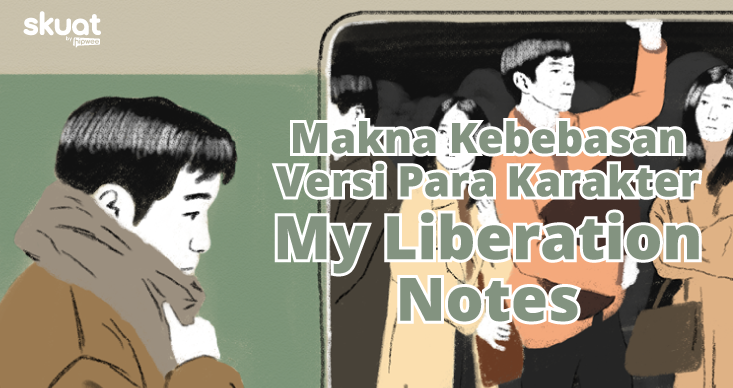 Belajar Makna Kebebasan dari Para Karakter My Liberation Notes. Semua tentang Penerimaan